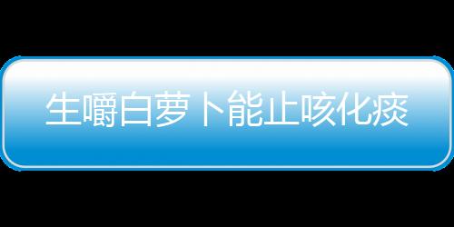 生嚼白萝卜能止咳化痰