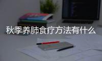 秋季养肺食疗方法有什么