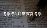 冬季行车注意事项 冬季车祸多发四个危险时段提醒