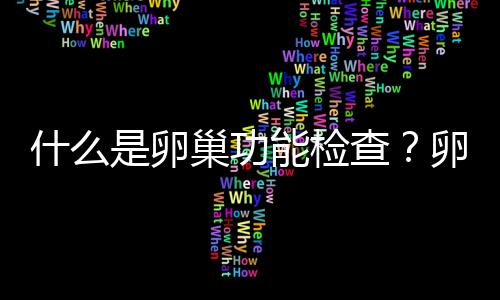 什么是卵巢功能检查？卵巢功能检查包括哪些