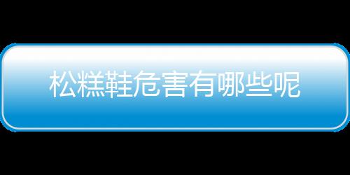 松糕鞋危害有哪些呢