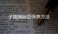 子宫摘除后保养方法