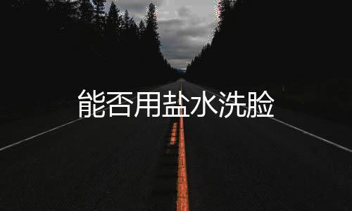 能否用盐水洗脸