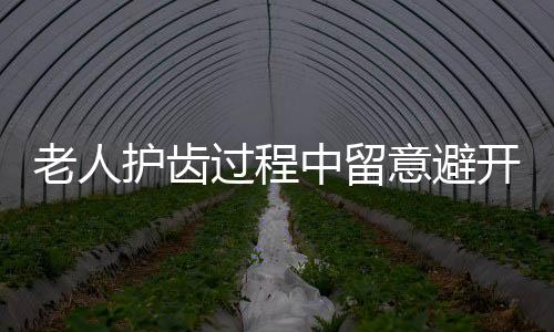 老人护齿过程中留意避开误区