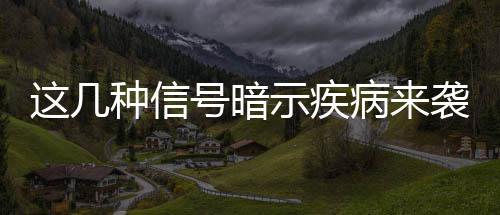 这几种信号暗示疾病来袭 你的健康由秘密花园决定